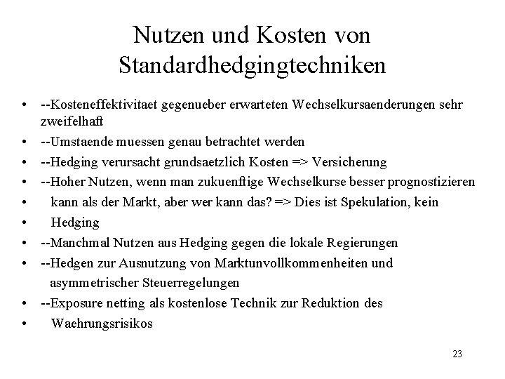 Nutzen und Kosten von Standardhedgingtechniken • --Kosteneffektivitaet gegenueber erwarteten Wechselkursaenderungen sehr zweifelhaft • --Umstaende