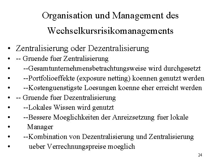 Organisation und Management des Wechselkursrisikomanagements • Zentralisierung oder Dezentralisierung • -- Gruende fuer Zentralisierung