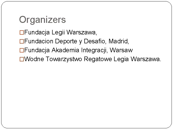 Organizers �Fundacja Legii Warszawa, �Fundacion Deporte y Desafio, Madrid, �Fundacja Akademia Integracji, Warsaw �Wodne