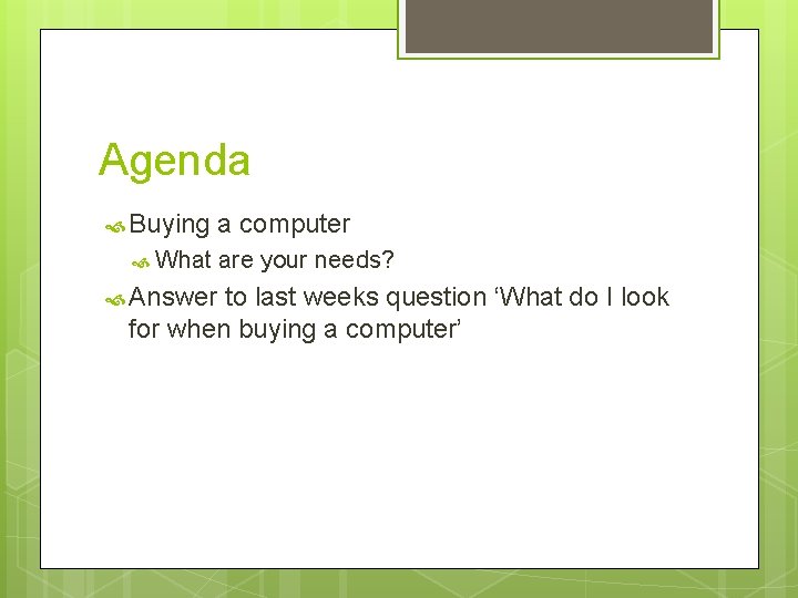 Agenda Buying What Answer a computer are your needs? to last weeks question ‘What