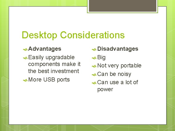 Desktop Considerations Advantages Disadvantages Easily Big upgradable components make it the best investment More
