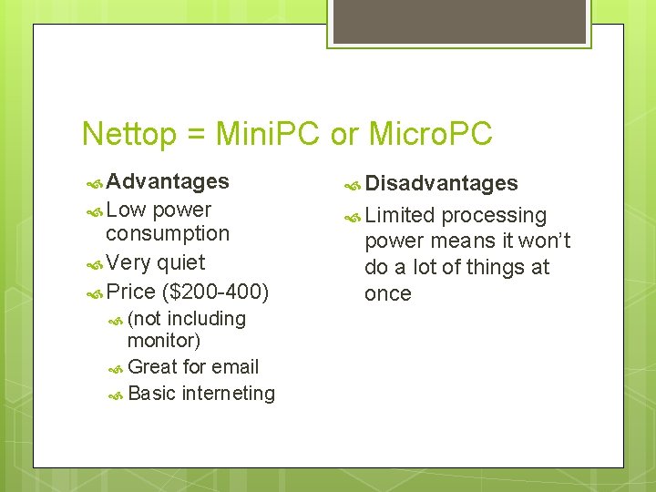 Nettop = Mini. PC or Micro. PC Advantages Disadvantages Low Limited power consumption Very