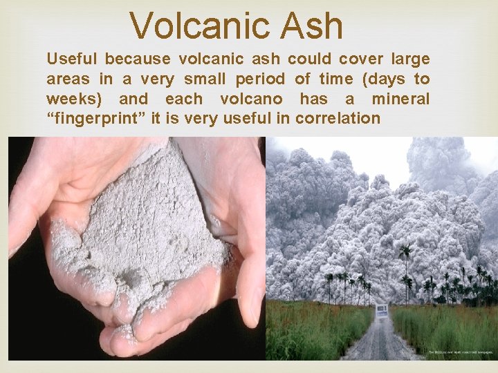 Volcanic Ash Useful because volcanic ash could cover large areas in a very small