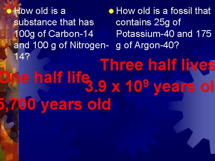 ® How old is a fossil that substance that has contains 25 g of