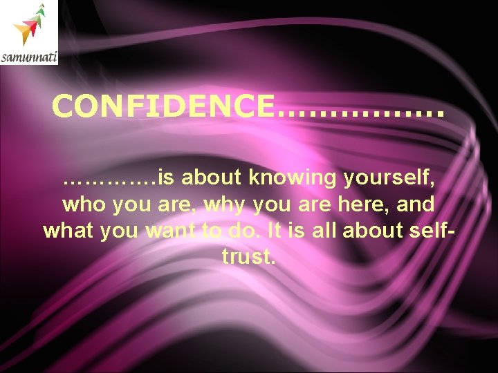 CONFIDENCE……………. is about knowing yourself, who you are, why you are here, and what