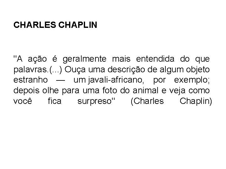 CHARLES CHAPLIN "A ação é geralmente mais entendida do que palavras. (. . .