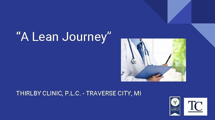 “A Lean Journey” THIRLBY CLINIC, P. L. C. - TRAVERSE CITY, MI 