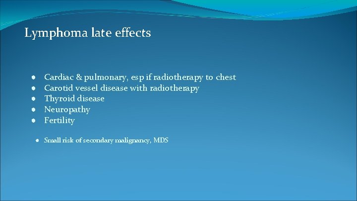 Lymphoma late effects ● ● ● Cardiac & pulmonary, esp if radiotherapy to chest