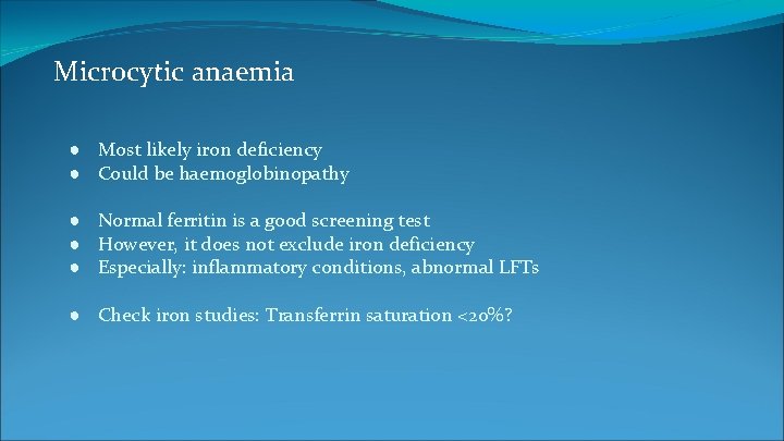 Microcytic anaemia ● Most likely iron deficiency ● Could be haemoglobinopathy ● Normal ferritin