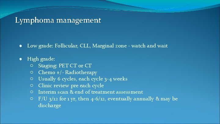 Lymphoma management ● Low grade: Follicular, CLL, Marginal zone - watch and wait ●