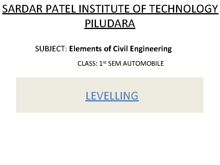 SARDAR PATEL INSTITUTE OF TECHNOLOGY PILUDARA SUBJECT: Elements of Civil Engineering CLASS: 1 st