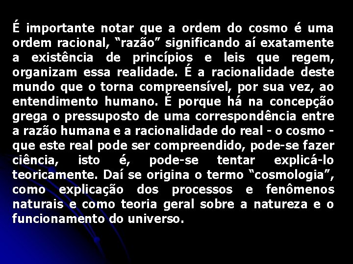 É importante notar que a ordem do cosmo é uma ordem racional, “razão” significando