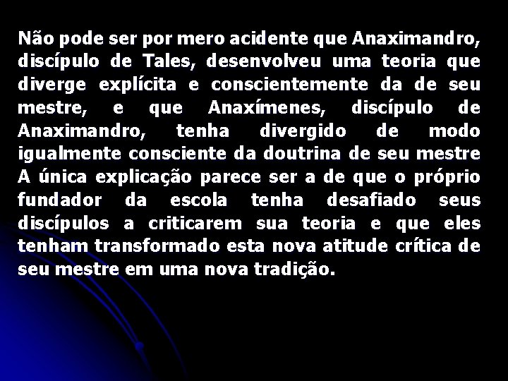 Não pode ser por mero acidente que Anaximandro, discípulo de Tales, desenvolveu uma teoria