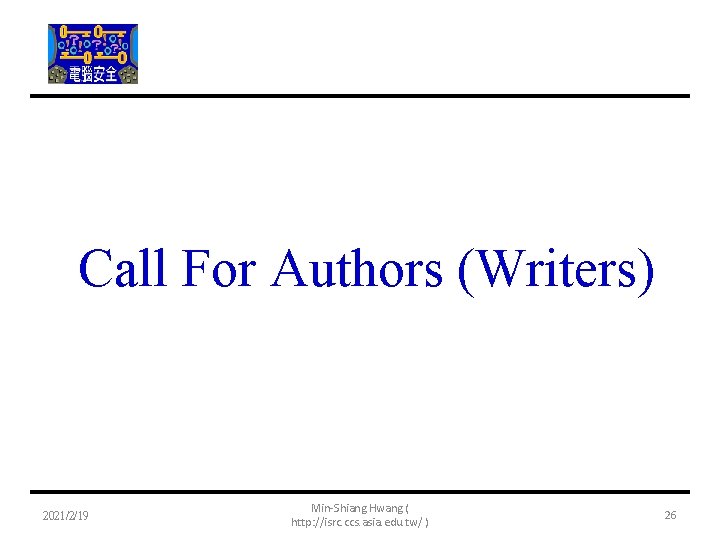 Call For Authors (Writers) 2021/2/19 Min-Shiang Hwang ( http: //isrc. ccs. asia. edu. tw/