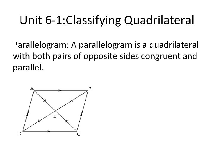 Unit 6 -1: Classifying Quadrilateral Parallelogram: A parallelogram is a quadrilateral with both pairs