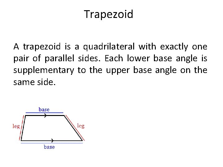 Trapezoid A trapezoid is a quadrilateral with exactly one pair of parallel sides. Each