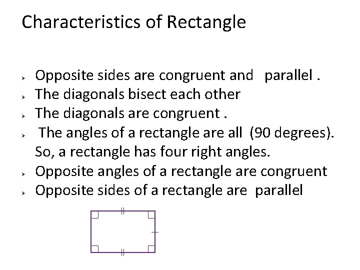 Characteristics of Rectangle Opposite sides are congruent and parallel. The diagonals bisect each other