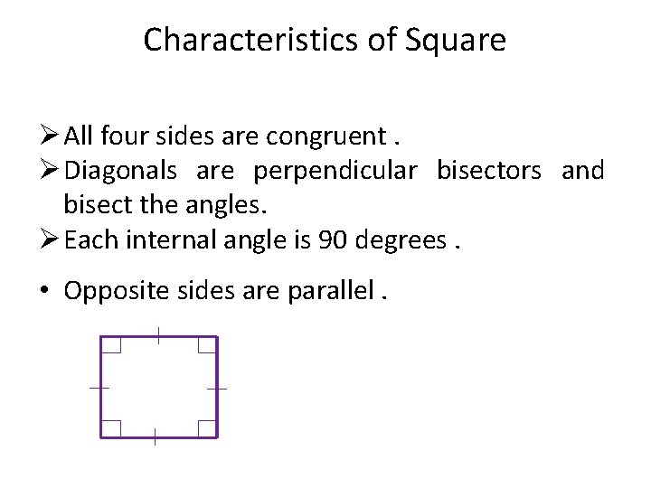 Characteristics of Square All four sides are congruent. Diagonals are perpendicular bisectors and bisect