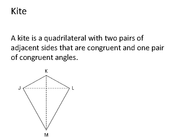 Kite A kite is a quadrilateral with two pairs of adjacent sides that are