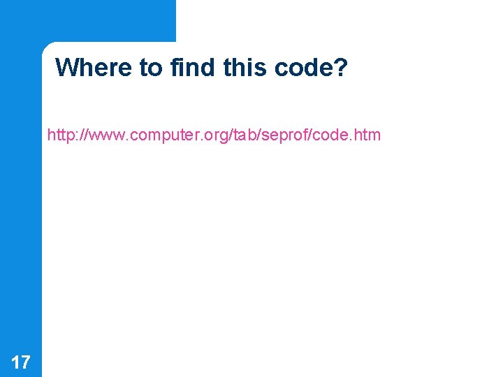 Where to find this code? http: //www. computer. org/tab/seprof/code. htm 17 