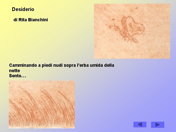 Desiderio di Rita Bianchini Camminando a piedi nudi sopra l’erba umida della notte Sento… Desiderio di Rita Bianchini Camminando a piedi nudi sopra l’erba umida della notte Sento…