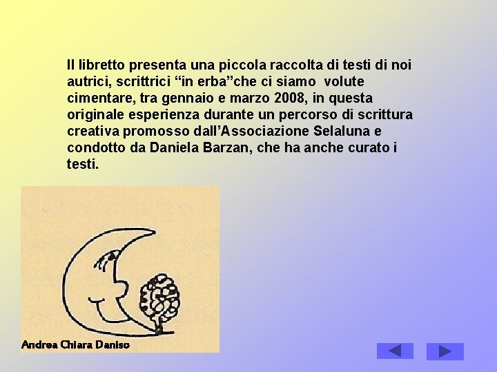 Il libretto presenta una piccola raccolta di testi di noi autrici, scrittrici “in erba”che Il libretto presenta una piccola raccolta di testi di noi autrici, scrittrici “in erba”che