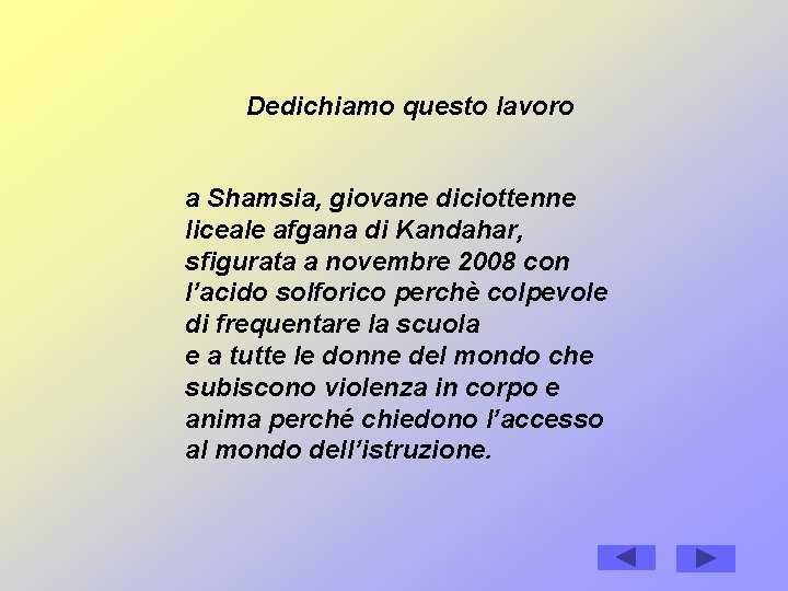 Dedichiamo questo lavoro a Shamsia, giovane diciottenne liceale afgana di Kandahar, sfigurata a novembre Dedichiamo questo lavoro a Shamsia, giovane diciottenne liceale afgana di Kandahar, sfigurata a novembre