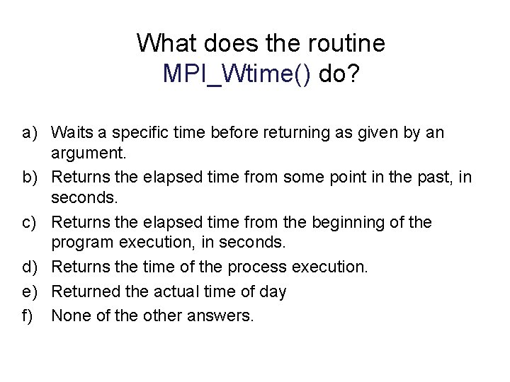 What does the routine MPI_Wtime() do? a) Waits a specific time before returning as