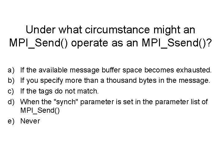 Under what circumstance might an MPI_Send() operate as an MPI_Ssend()? a) b) c) d)