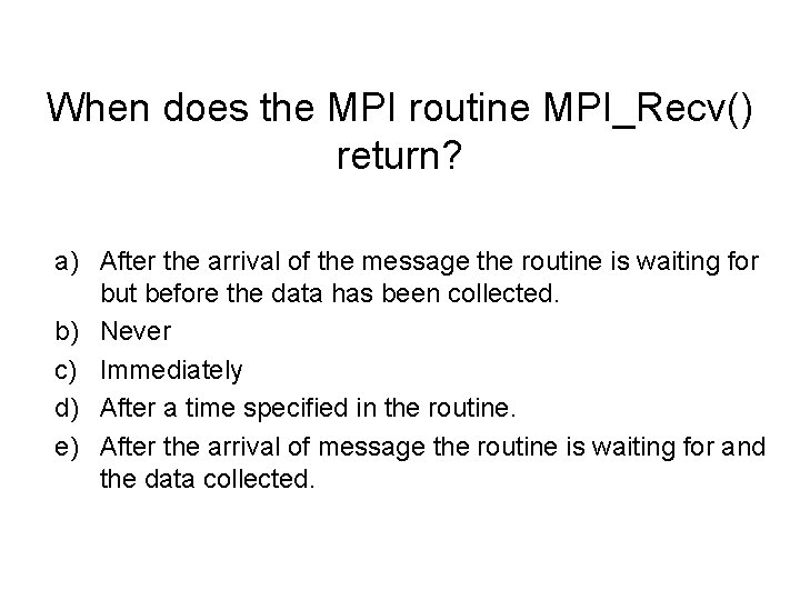 When does the MPI routine MPI_Recv() return? a) After the arrival of the message