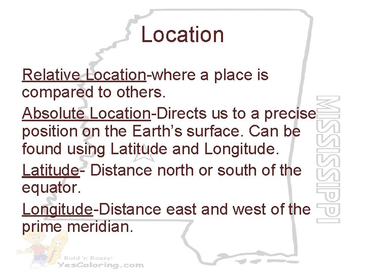 Location Relative Location-where a place is compared to others. Absolute Location-Directs us to a