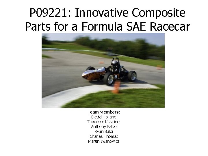 P 09221: Innovative Composite Parts for a Formula SAE Racecar Team Members: David Holland P 09221: Innovative Composite Parts for a Formula SAE Racecar Team Members: David Holland