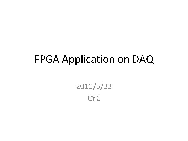 FPGA Application on DAQ 2011/5/23 CYC 