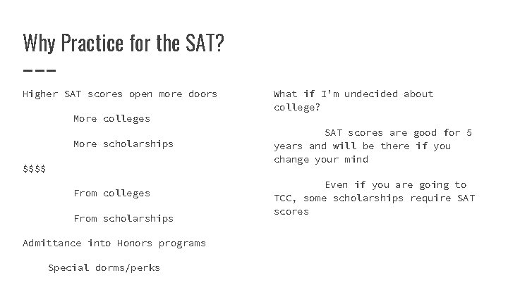 Why Practice for the SAT? Higher SAT scores open more doors More colleges What