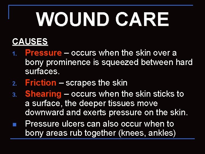 WOUND CARE CAUSES 1. Pressure – occurs when the skin over a bony prominence
