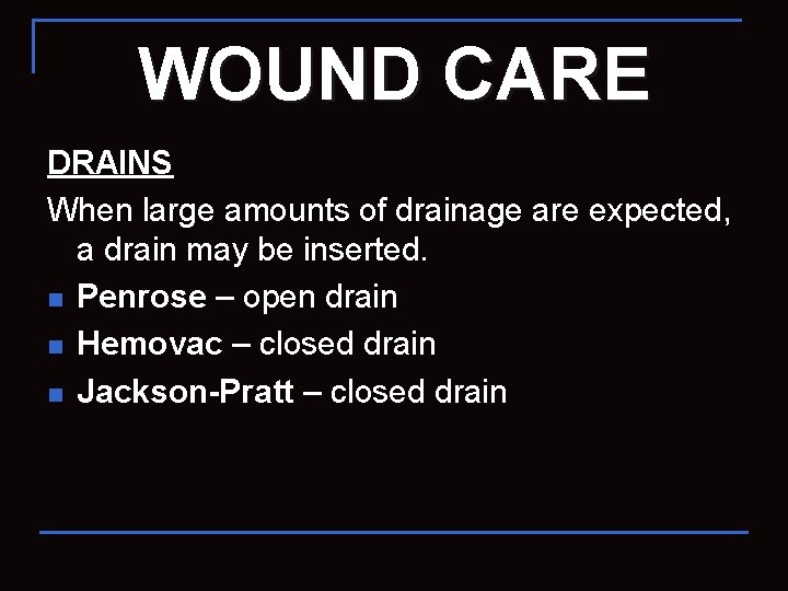 WOUND CARE DRAINS When large amounts of drainage are expected, a drain may be