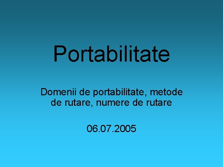 Portabilitate Domenii de portabilitate, metode de rutare, numere de rutare 06. 07. 2005 