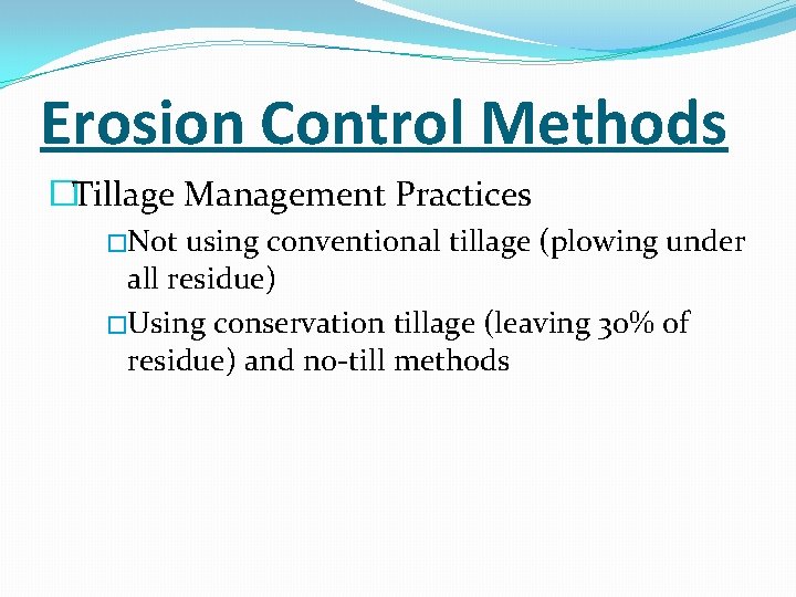 Erosion Control Methods �Tillage Management Practices �Not using conventional tillage (plowing under all residue)