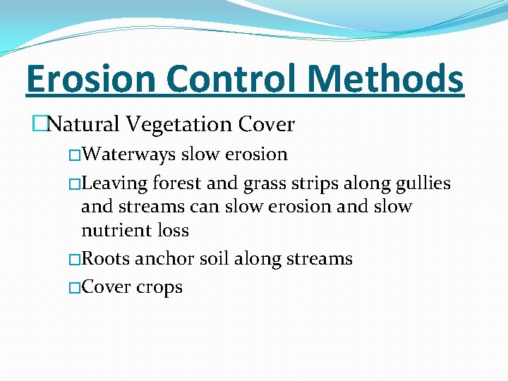 Erosion Control Methods �Natural Vegetation Cover �Waterways slow erosion �Leaving forest and grass strips