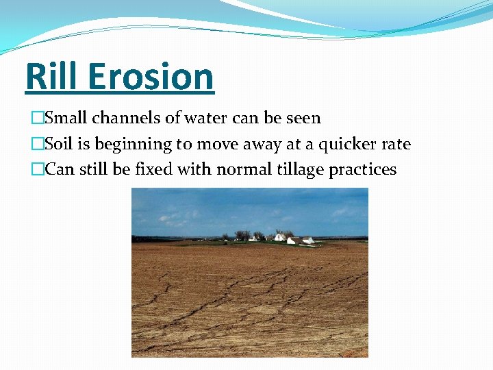 Rill Erosion �Small channels of water can be seen �Soil is beginning to move