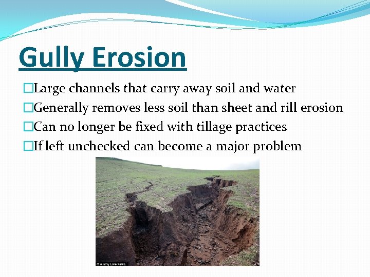 Gully Erosion �Large channels that carry away soil and water �Generally removes less soil