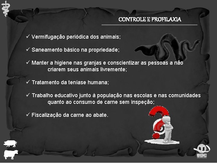 CONTROLE E PROFILAXIA ü Vermifugação periódica dos animais; ü Saneamento básico na propriedade; ü