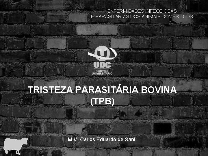 ENFERMIDADES INFECCIOSAS E PARASITÁRIAS DOS ANIMAIS DOMÉSTICOS TRISTEZA PARASITÁRIA BOVINA (TPB) M. V. Carlos