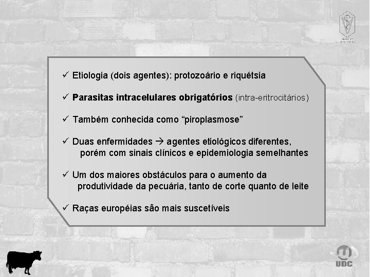ü Etiologia (dois agentes): protozoário e riquétsia ü Parasitas intracelulares obrigatórios (intra-eritrocitários) ü Também