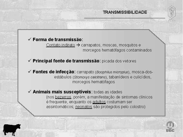 TRANSMISSIBILIDADE ü Forma de transmissão: Contato indireto carrapatos, moscas, mosquitos e morcegos hematófagos contaminados
