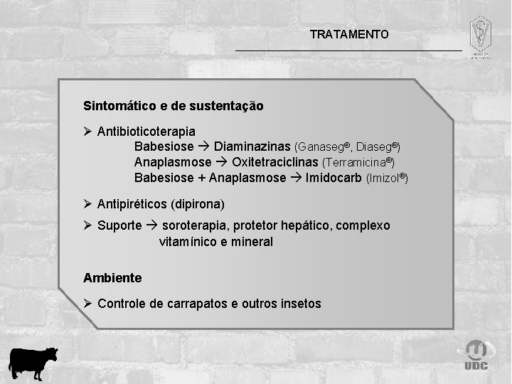 TRATAMENTO Sintomático e de sustentação Ø Antibioticoterapia Babesiose Diaminazinas (Ganaseg®, Diaseg®) Anaplasmose Oxitetraciclinas (Terramicina®)