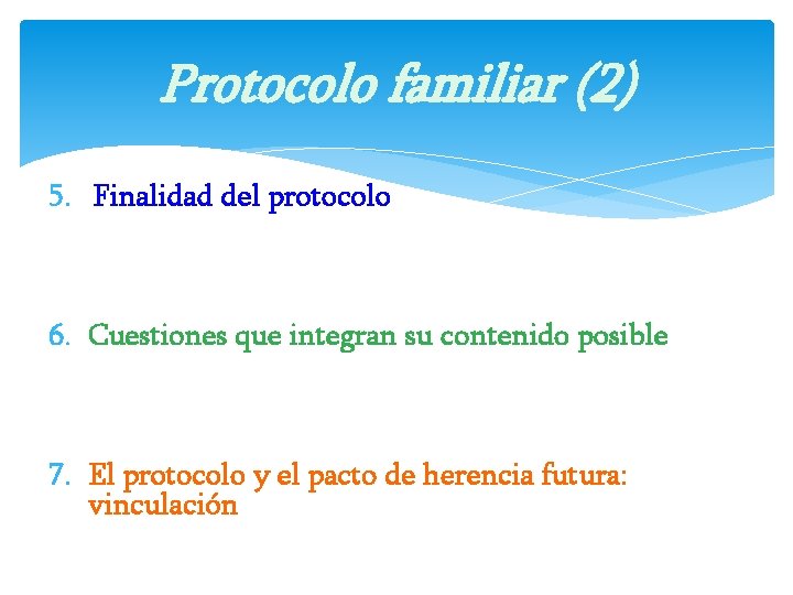 Protocolo familiar (2) 5. Finalidad del protocolo 6. Cuestiones que integran su contenido posible