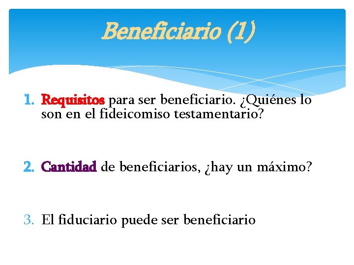 Beneficiario (1) 1. Requisitos para ser beneficiario. ¿Quiénes lo son en el fideicomiso testamentario?