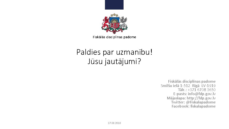 Paldies par uzmanību! Jūsu jautājumi? Fiskālās disciplīnas padome Smilšu ielā 1 -512 Rīgā LV-1919