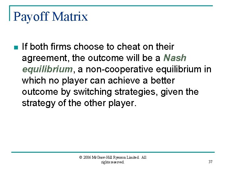 Payoff Matrix n If both firms choose to cheat on their agreement, the outcome